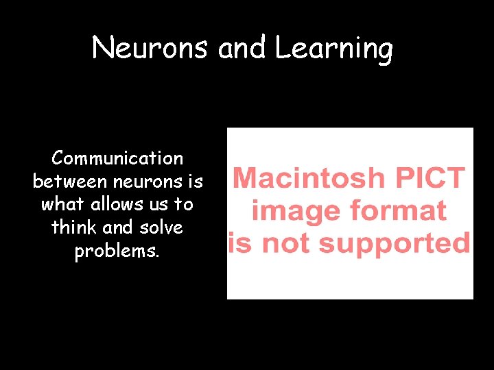 Neurons and Learning Communication between neurons is what allows us to think and solve