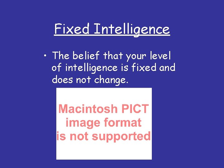 Fixed Intelligence • The belief that your level of intelligence is fixed and does