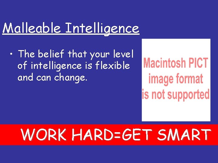 Malleable Intelligence • The belief that your level of intelligence is flexible and can