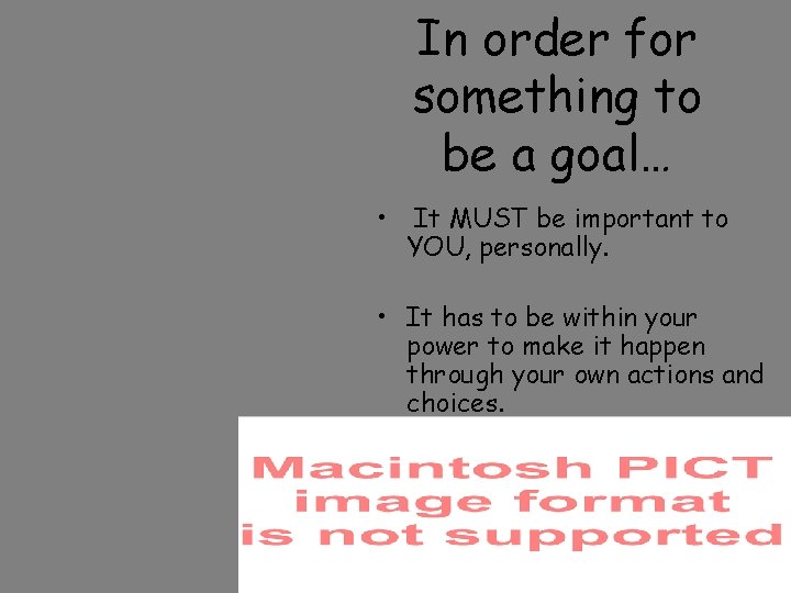 In order for something to be a goal… • It MUST be important to