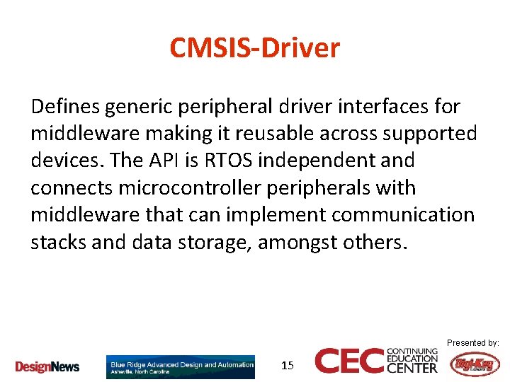 CMSIS-Driver Defines generic peripheral driver interfaces for middleware making it reusable across supported devices.