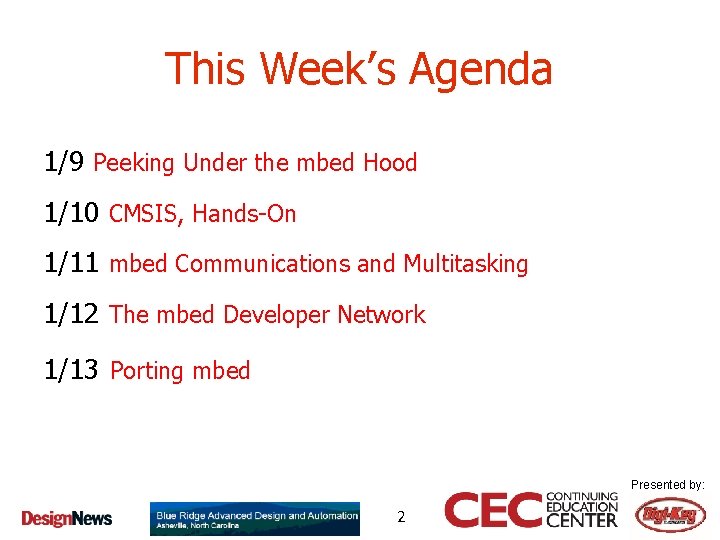 This Week’s Agenda 1/9 Peeking Under the mbed Hood 1/10 CMSIS, Hands-On 1/11 mbed
