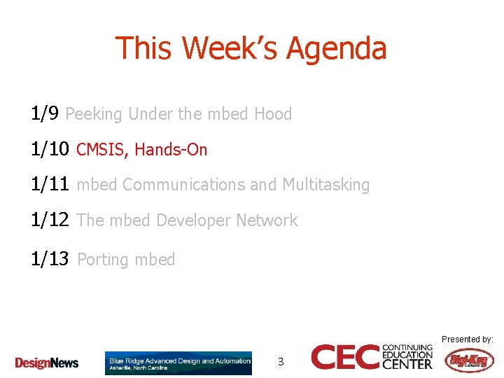 This Week’s Agenda 1/9 Peeking Under the mbed Hood 1/10 CMSIS, Hands-On 1/11 mbed