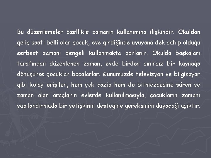Bu düzenlemeler özellikle zamanın kullanımına ilişkindir. Okuldan geliş saati belli olan çocuk, eve girdiğinde