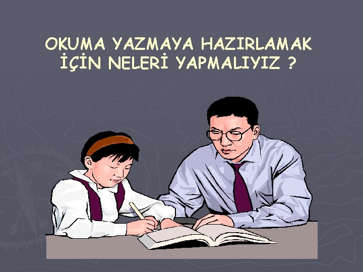 OKUMA YAZMAYA HAZIRLAMAK İÇİN NELERİ YAPMALIYIZ ? 