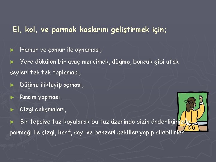 El, kol, ve parmak kaslarını geliştirmek için; ► Hamur ve çamur ile oynaması, ►