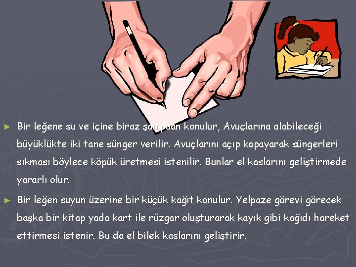 ► Bir leğene su ve içine biraz şampuan konulur, Avuçlarına alabileceği büyüklükte iki tane