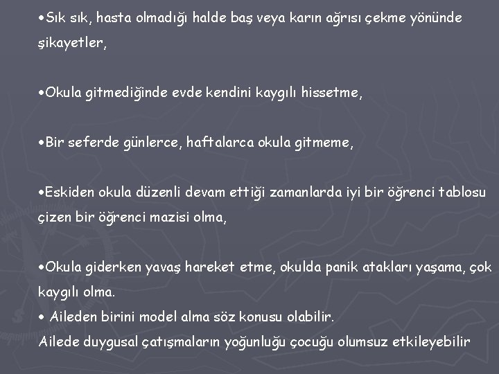 ·Sık sık, hasta olmadığı halde baş veya karın ağrısı çekme yönünde şikayetler, ·Okula gitmediğinde