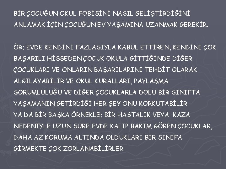 BİR ÇOCUĞUN OKUL FOBİSİNİ NASIL GELİŞTİRDİĞİNİ ANLAMAK İÇİN ÇOCUĞUN EV YAŞAMINA UZANMAK GEREKİR. ÖR;