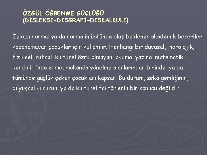 ÖZGÜL ÖĞRENME GÜÇLÜĞÜ (DİSLEKSİ-DİSGRAFİ-DİSKALKULİ) Zekası normal ya da normalin üstünde olup beklenen akademik becerileri