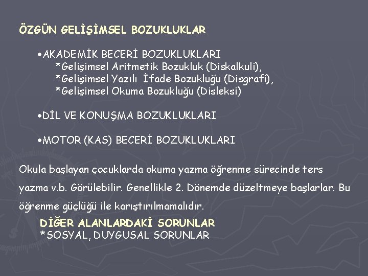 ÖZGÜN GELİŞİMSEL BOZUKLUKLAR ·AKADEMİK BECERİ BOZUKLUKLARI *Gelişimsel Aritmetik Bozukluk (Diskalkuli), *Gelişimsel Yazılı İfade Bozukluğu