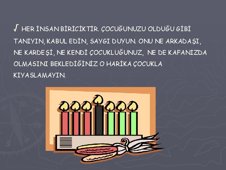 √ HER İNSAN BİRİCİKTİR. ÇOCUĞUNUZU OLDUĞU GİBİ TANIYIN, KABUL EDİN, SAYGI DUYUN. ONU NE