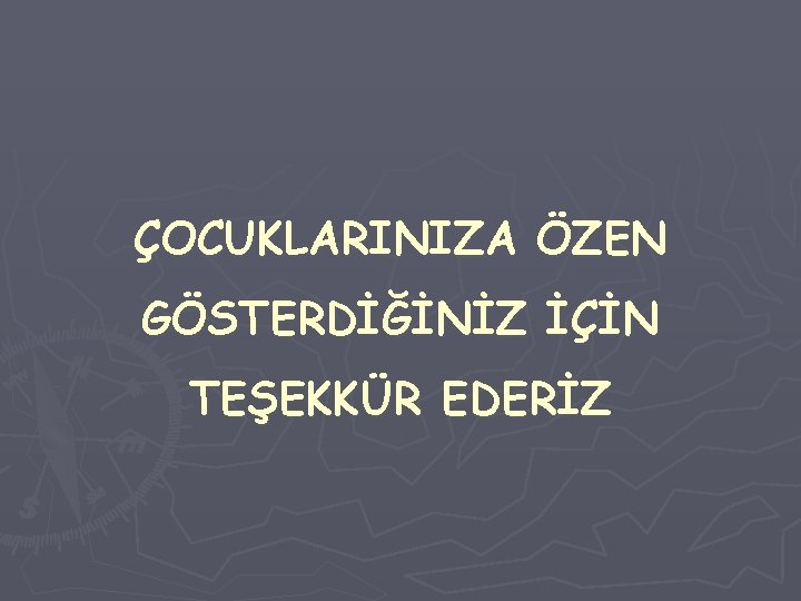 ÇOCUKLARINIZA ÖZEN GÖSTERDİĞİNİZ İÇİN TEŞEKKÜR EDERİZ 