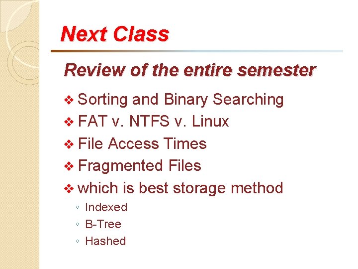 Next Class Review of the entire semester v Sorting and Binary Searching v FAT