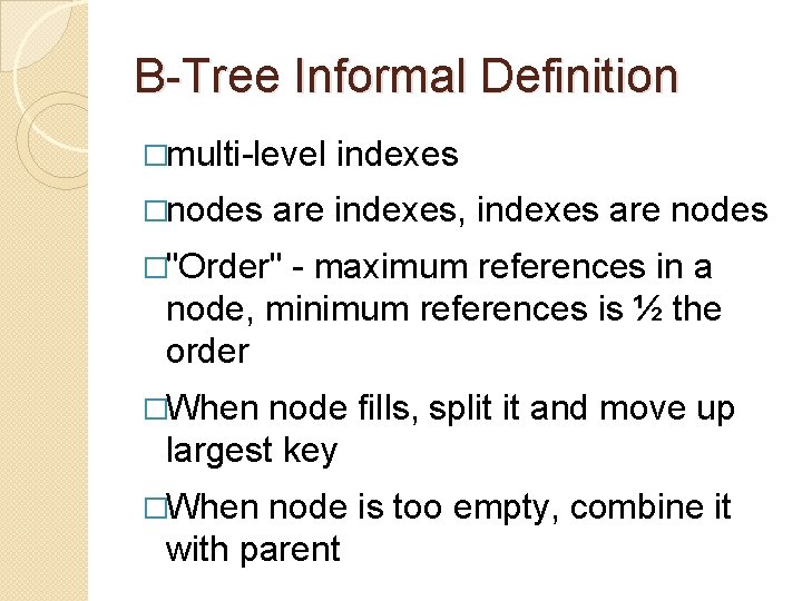 B-Tree Informal Definition �multi-level �nodes indexes are indexes, indexes are nodes �"Order" - maximum