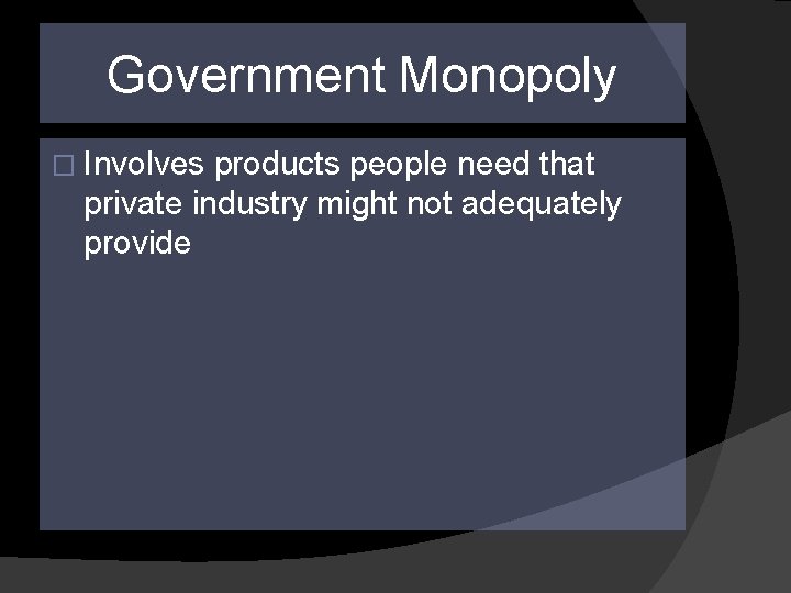 Government Monopoly � Involves products people need that private industry might not adequately provide Government Monopoly � Involves products people need that private industry might not adequately provide
