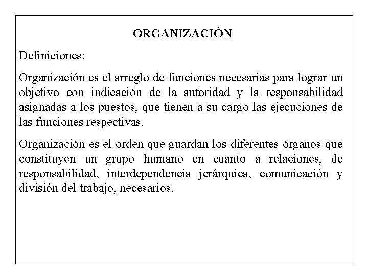 ORGANIZACIÓN Definiciones: Organización es el arreglo de funciones necesarias para lograr un objetivo con