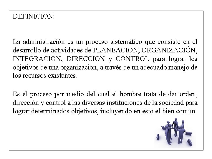 DEFINICION: La administración es un proceso sistemático que consiste en el desarrollo de actividades