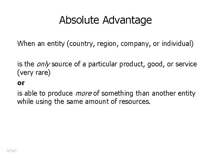 Absolute Advantage When an entity (country, region, company, or individual) is the only source