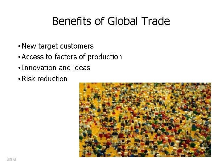 Benefits of Global Trade • New target customers • Access to factors of production