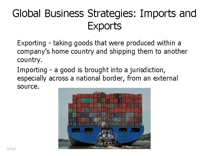 Global Business Strategies: Imports and Exports Exporting - taking goods that were produced within