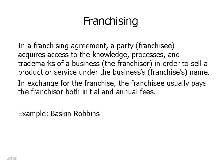 Franchising In a franchising agreement, a party (franchisee) acquires access to the knowledge, processes,