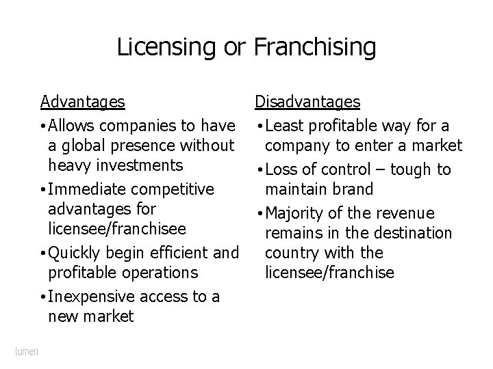 Licensing or Franchising Advantages • Allows companies to have a global presence without heavy