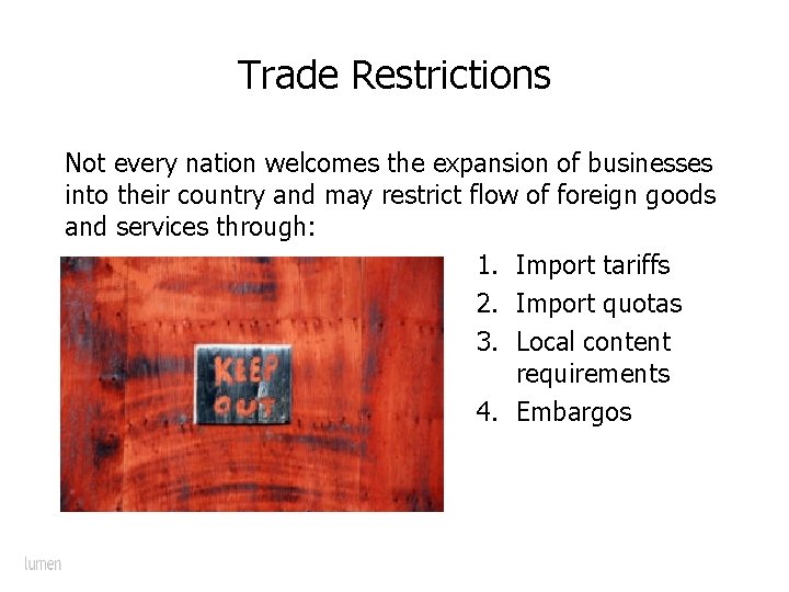 Trade Restrictions Not every nation welcomes the expansion of businesses into their country and