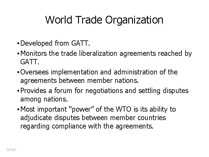 World Trade Organization • Developed from GATT. • Monitors the trade liberalization agreements reached