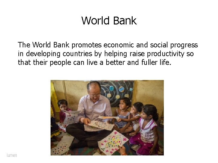 World Bank The World Bank promotes economic and social progress in developing countries by