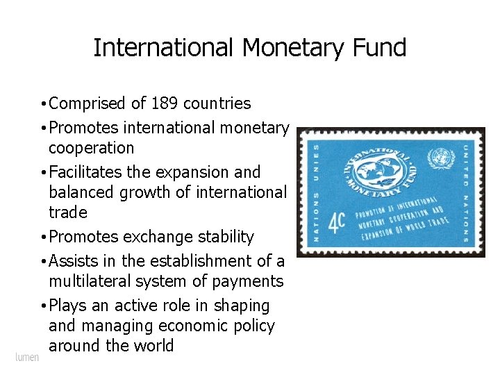 International Monetary Fund • Comprised of 189 countries • Promotes international monetary cooperation •