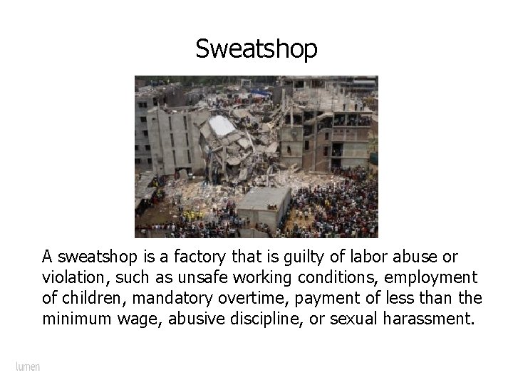 Sweatshop A sweatshop is a factory that is guilty of labor abuse or violation,