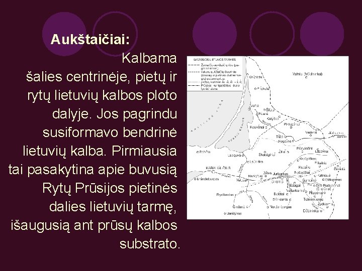 Aukštaičiai: Kalbama šalies centrinėje, pietų ir rytų lietuvių kalbos ploto dalyje. Jos pagrindu susiformavo