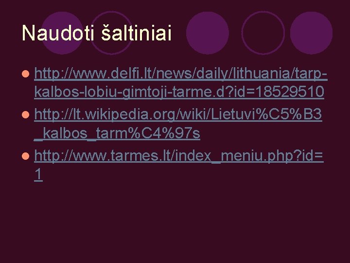 Naudoti šaltiniai l http: //www. delfi. lt/news/daily/lithuania/tarp- kalbos-lobiu-gimtoji-tarme. d? id=18529510 l http: //lt. wikipedia.