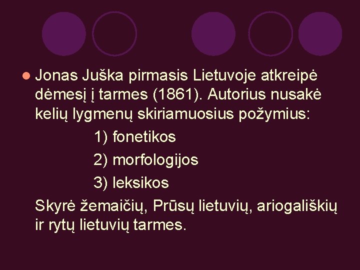 l Jonas Juška pirmasis Lietuvoje atkreipė dėmesį į tarmes (1861). Autorius nusakė kelių lygmenų