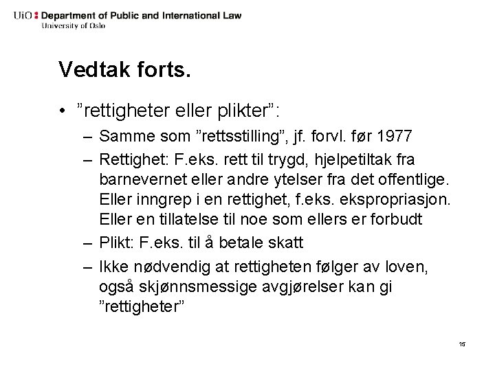 Vedtak forts. • ”rettigheter eller plikter”: – Samme som ”rettsstilling”, jf. forvl. før 1977