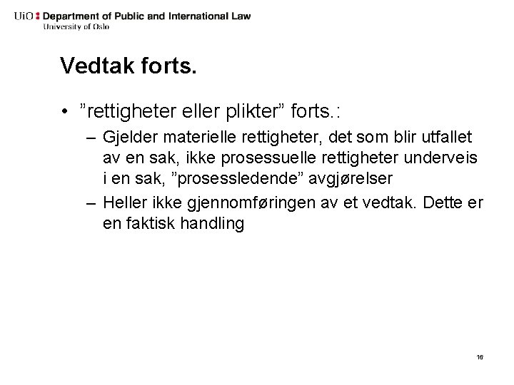 Vedtak forts. • ”rettigheter eller plikter” forts. : – Gjelder materielle rettigheter, det som