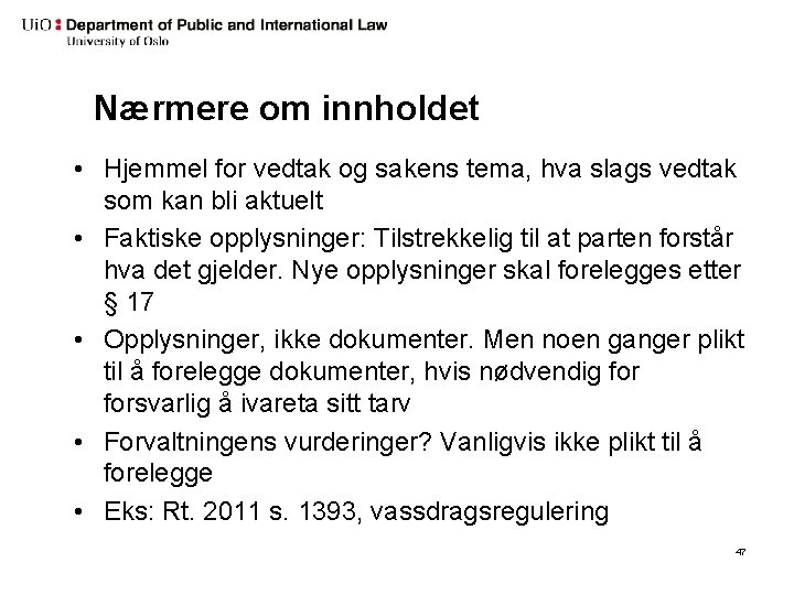 Nærmere om innholdet • Hjemmel for vedtak og sakens tema, hva slags vedtak som