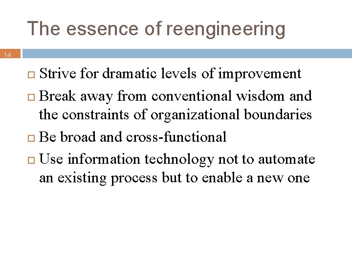 The essence of reengineering 14 Strive for dramatic levels of improvement Break away from