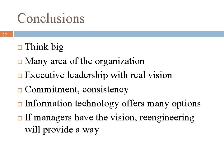 Conclusions 22 Think big Many area of the organization Executive leadership with real vision