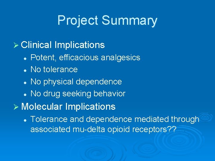 Project Summary Ø Clinical Implications l l Potent, efficacious analgesics No tolerance No physical