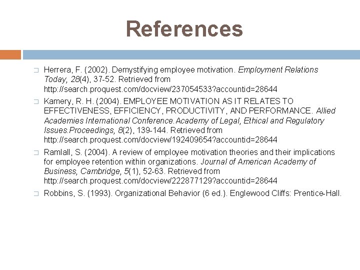 References � Herrera, F. (2002). Demystifying employee motivation. Employment Relations Today, 28(4), 37 -52.
