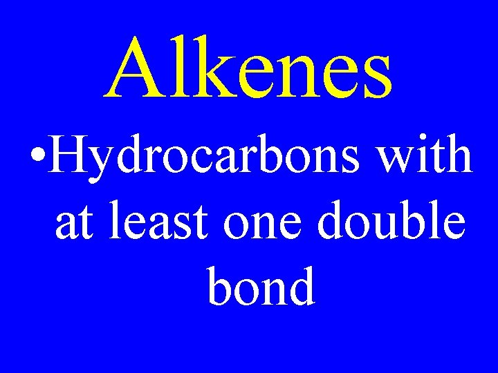 Alkenes • Hydrocarbons with at least one double bond 