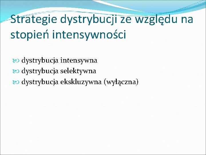 Strategie dystrybucji ze względu na stopień intensywności dystrybucja intensywna dystrybucja selektywna dystrybucja ekskluzywna (wyłączna)