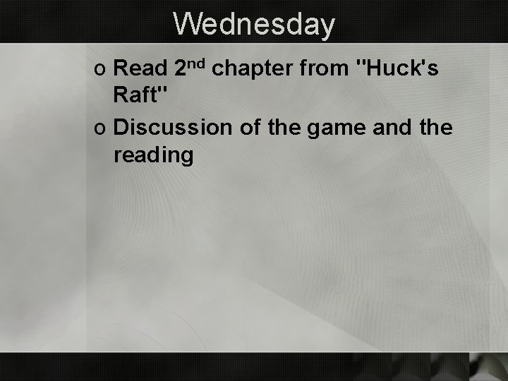Wednesday o Read 2 nd chapter from "Huck's Raft" o Discussion of the game