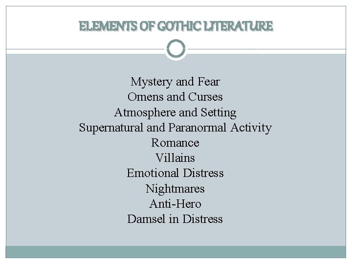 ELEMENTS OF GOTHIC LITERATURE Mystery and Fear Omens and Curses Atmosphere and Setting Supernatural