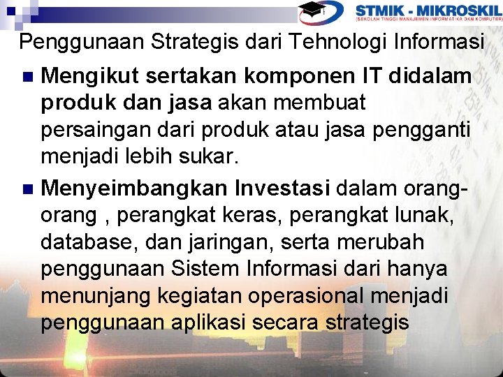 Penggunaan Strategis dari Tehnologi Informasi Mengikut sertakan komponen IT didalam produk dan jasa akan