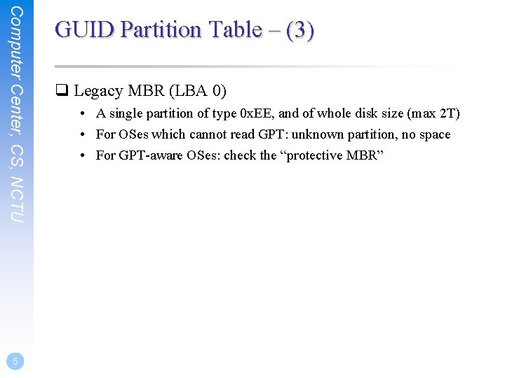 Computer Center, CS, NCTU 5 GUID Partition Table – (3) q Legacy MBR (LBA