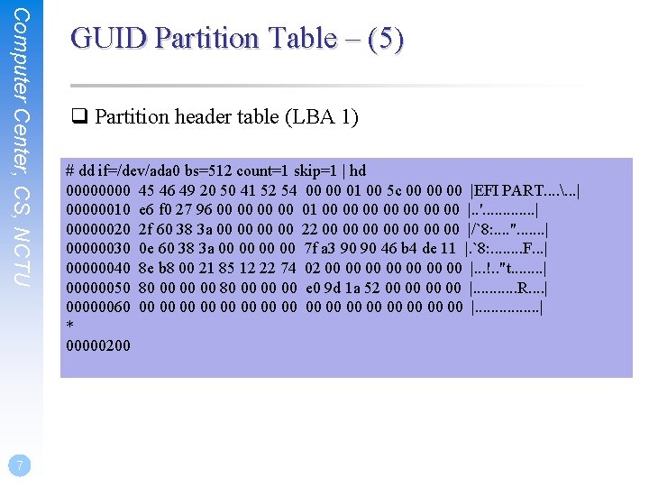 Computer Center, CS, NCTU 7 GUID Partition Table – (5) q Partition header table