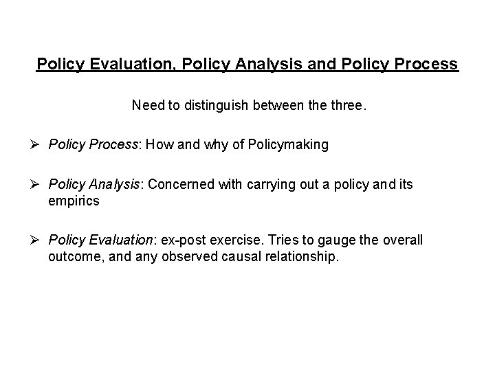 Policy Evaluation, Policy Analysis and Policy Process Need to distinguish between the three. Ø